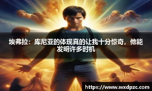 埃弗拉：库尼亚的体现真的让我十分惊奇，他能发明许多时机